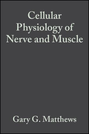 Gary Matthews G. Cellular Physiology of Nerve and Muscle