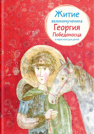 Лариса Фарберова Житие великомученика Георгия Победоносца в пересказе для детей