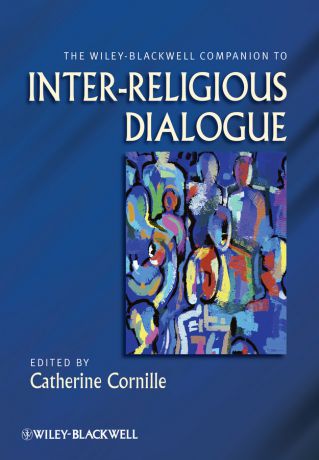 Catherine Cornille The Wiley-Blackwell Companion to Inter-Religious Dialogue