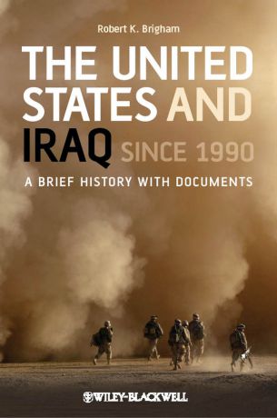 Robert Brigham K. The United States and Iraq Since 1990. A Brief History with Documents