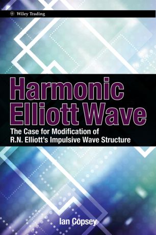 Ian Copsey Harmonic Elliott Wave. The Case for Modification of R. N. Elliott's Impulsive Wave Structure
