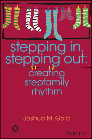 Joshua Gold M. Stepping In, Stepping Out. Creating Stepfamily Rhythm