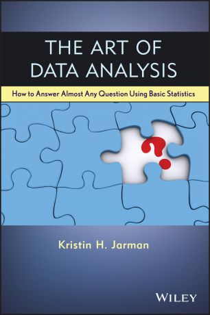 Kristin Jarman H. The Art of Data Analysis. How to Answer Almost Any Question Using Basic Statistics