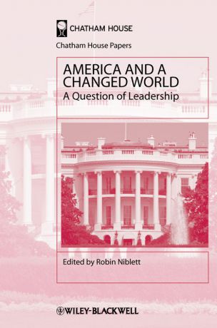 Robin Niblett America and a Changed World. A Question of Leadership