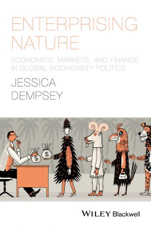 Jessica Dempsey Enterprising Nature. Economics, Markets, and Finance in Global Biodiversity Politics