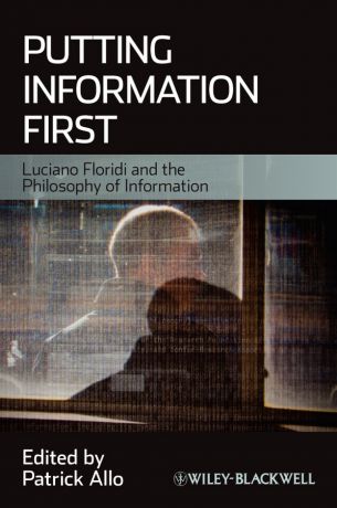 Patrick Allo Putting Information First. Luciano Floridi and the Philosophy of Information