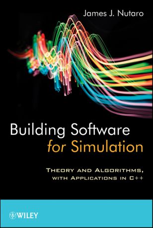 James Nutaro J. Building Software for Simulation. Theory and Algorithms, with Applications in C++