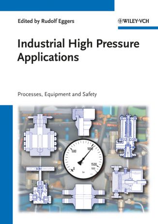 Rudolf Eggers Industrial High Pressure Applications. Processes, Equipment, and Safety