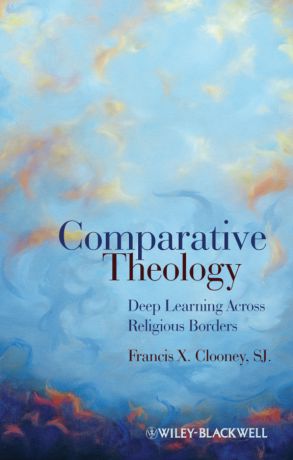 Francis X. Clooney, SJ Comparative Theology. Deep Learning Across Religious Borders