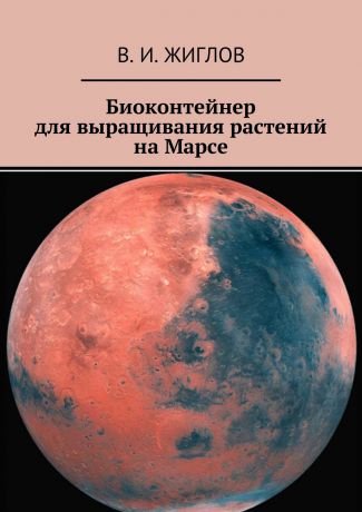 В. И. Жиглов Биоконтейнер для выращивания растений на Марсе