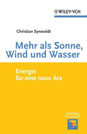 Christian Synwoldt Mehr als Sonne, Wind und Wasser. Energie für eine neue Ära