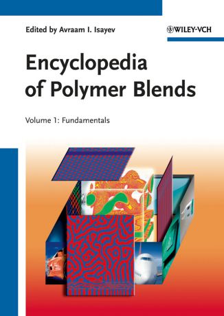 Avraam Isayev I. Encyclopedia of Polymer Blends, Volume 1. Fundamentals