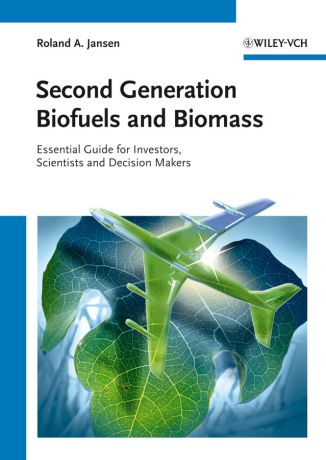 Roland Jansen A. Second Generation Biofuels and Biomass. Essential Guide for Investors, Scientists and Decision Makers
