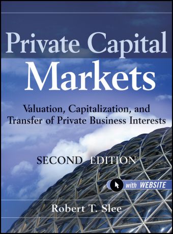 Robert Slee T. Private Capital Markets. Valuation, Capitalization, and Transfer of Private Business Interests