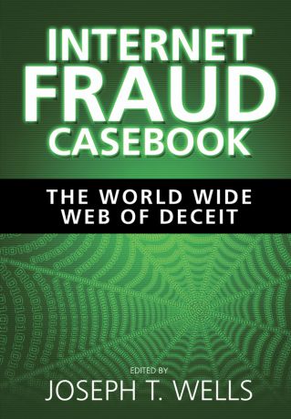 Joseph Wells T. Internet Fraud Casebook. The World Wide Web of Deceit
