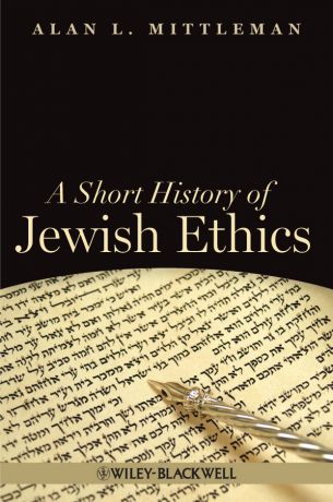 Alan Mittleman L. A Short History of Jewish Ethics. Conduct and Character in the Context of Covenant