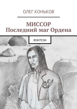 Олег Коньков Миссор. Последний маг Ордена. Фэнтези