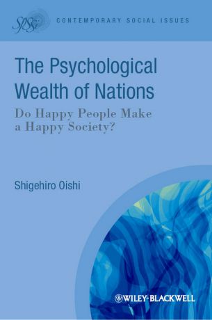 Shigehiro Oishi The Psychological Wealth of Nations. Do Happy People Make a Happy Society?