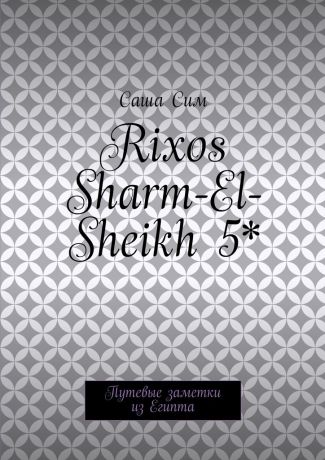 Саша Сим Rixos Sharm-El-Sheikh 5*. Путевые заметки из Египта