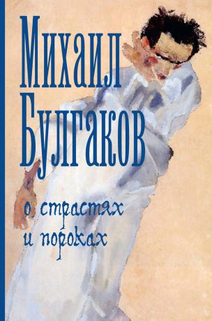 Михаил Булгаков О страстях и пороках (сборник)