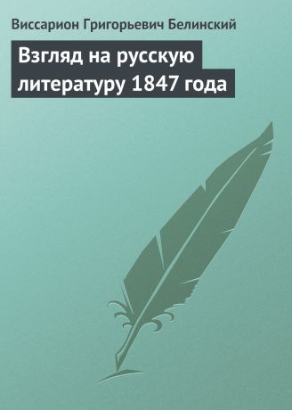 Виссарион Григорьевич Белинский Взгляд на русскую литературу 1847 года