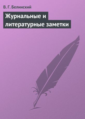 Виссарион Григорьевич Белинский Журнальные и литературные заметки