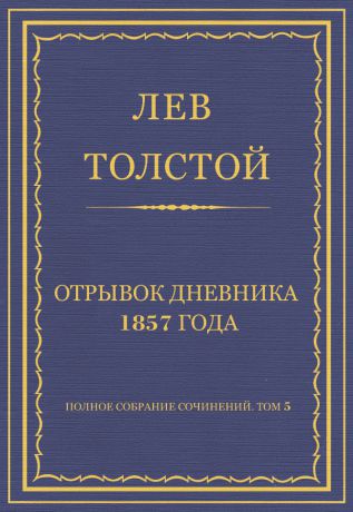 Лев Толстой Полное собрание сочинений. Том 5. Произведения 1856–1859 гг. Отрывок дневника 1857 года