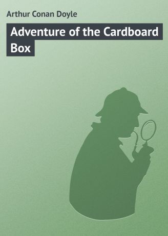 Артур Конан Дойл Adventure of the Cardboard Box