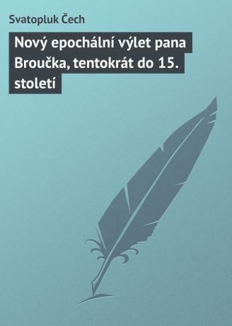 Svatopluk Čech Nový epochální výlet pana Broučka, tentokrát do 15. století