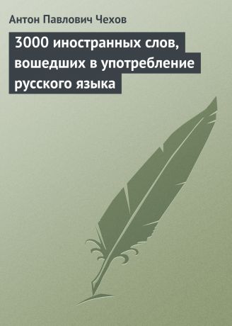 Антон Чехов 3000 иностранных слов, вошедших в употребление русского языка