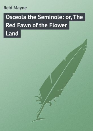 Майн Рид Osceola the Seminole: or, The Red Fawn of the Flower Land