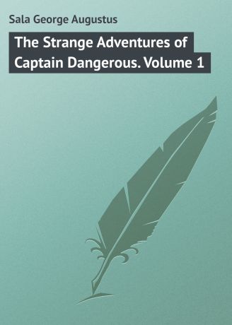 Sala George Augustus The Strange Adventures of Captain Dangerous. Volume 1