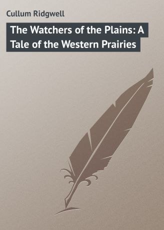 Cullum Ridgwell The Watchers of the Plains: A Tale of the Western Prairies