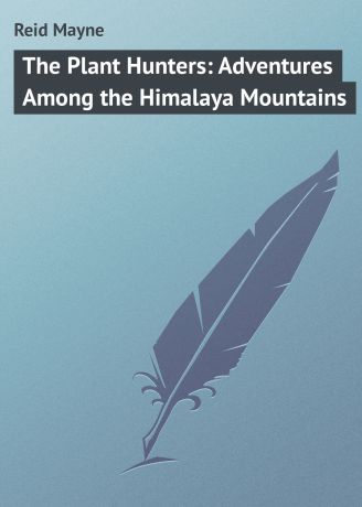 Майн Рид The Plant Hunters: Adventures Among the Himalaya Mountains