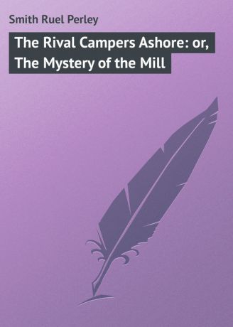 Smith Ruel Perley The Rival Campers Ashore: or, The Mystery of the Mill