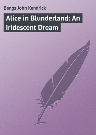Bangs John Kendrick Alice in Blunderland: An Iridescent Dream