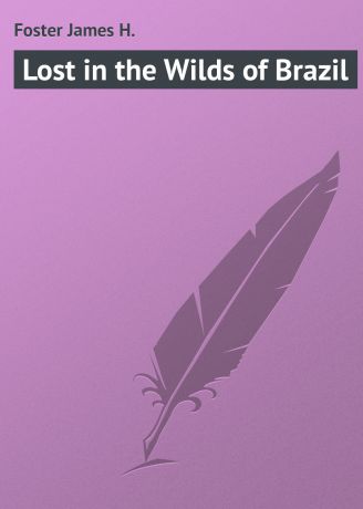 Foster James H. Lost in the Wilds of Brazil