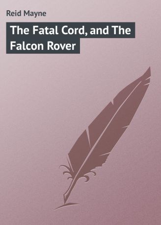 Майн Рид The Fatal Cord, and The Falcon Rover