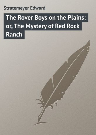 Stratemeyer Edward The Rover Boys on the Plains: or, The Mystery of Red Rock Ranch