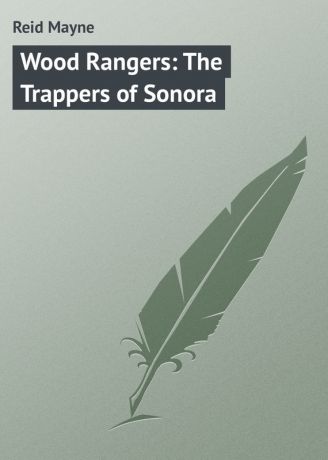 Майн Рид Wood Rangers: The Trappers of Sonora