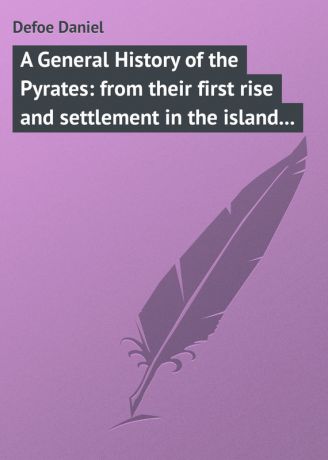 Даниэль Дефо A General History of the Pyrates: from their first rise and settlement in the island of Providence, to the present time