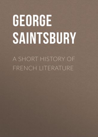 Saintsbury George A Short History of French Literature