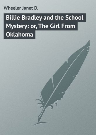 Wheeler Janet D. Billie Bradley and the School Mystery: or, The Girl From Oklahoma
