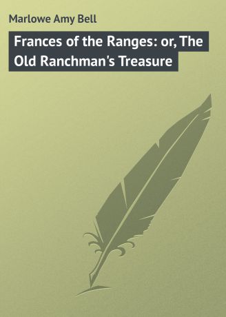 Marlowe Amy Bell Frances of the Ranges: or, The Old Ranchman