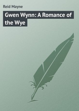 Майн Рид Gwen Wynn: A Romance of the Wye