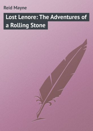 Майн Рид Lost Lenore: The Adventures of a Rolling Stone