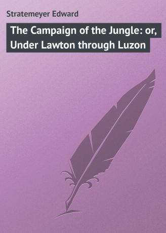 Stratemeyer Edward The Campaign of the Jungle: or, Under Lawton through Luzon