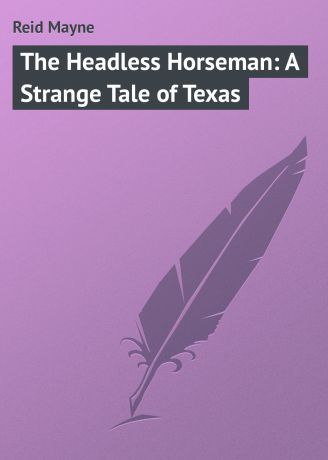 Майн Рид The Headless Horseman: A Strange Tale of Texas