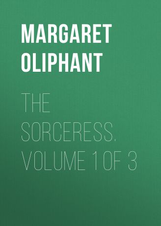 Маргарет Олифант The Sorceress. Volume 1 of 3