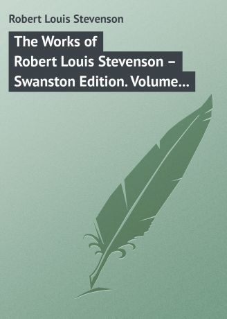 Роберт Льюис Стивенсон The Works of Robert Louis Stevenson – Swanston Edition. Volume 16